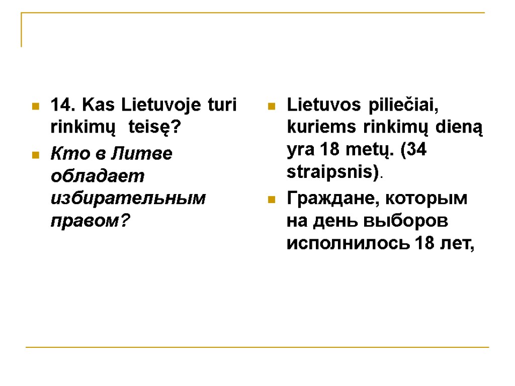 14. Kas Lietuvoje turi rinkimų teisę? Кто в Литве обладает избирательным правом? Lietuvos piliečiai,